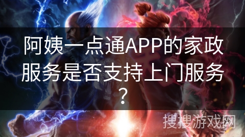 阿姨一点通APP的家政服务是否支持上门服务？