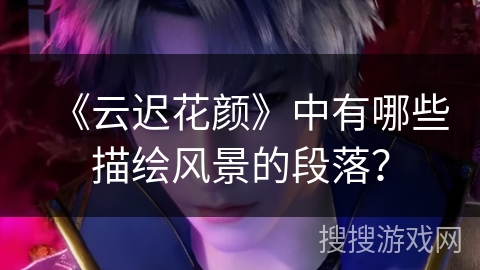 《云迟花颜》中有哪些描绘风景的段落？