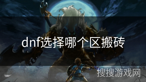 dnf选择哪个区搬砖 dnf选择哪个区搬砖