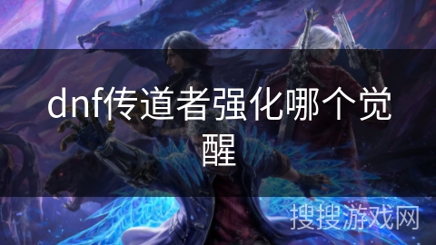 dnf传道者强化哪个觉醒