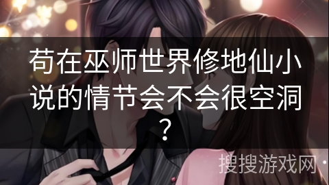 苟在巫师世界修地仙小说的情节会不会很空洞？