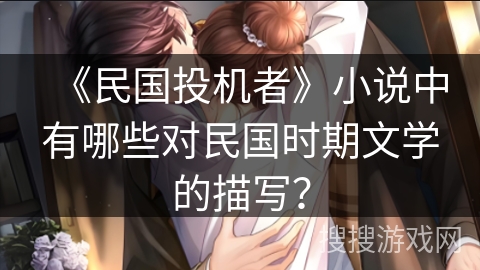 《民国投机者》小说中有哪些对民国时期文学的描写？