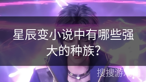 星辰变小说中有哪些强大的种族？