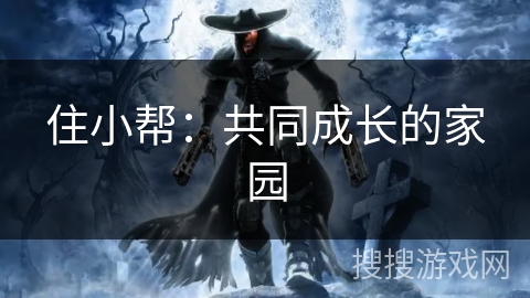 住小帮：共同成长的家园