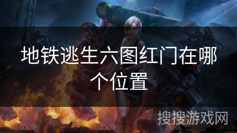地铁逃生六图红门在哪个位置 地铁逃生六图红门在哪个位置