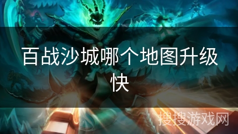 百战沙城哪个地图升级快