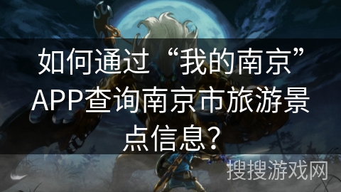 如何通过“我的南京”APP查询南京市旅游景点信息？