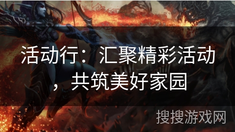 活动行：汇聚精彩活动，共筑美好家园