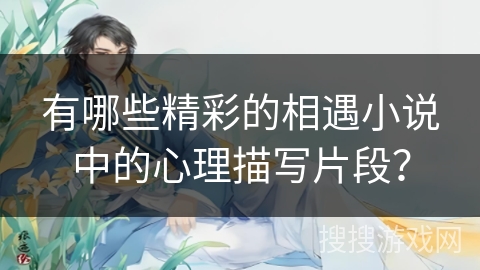 有哪些精彩的相遇小说中的心理描写片段？