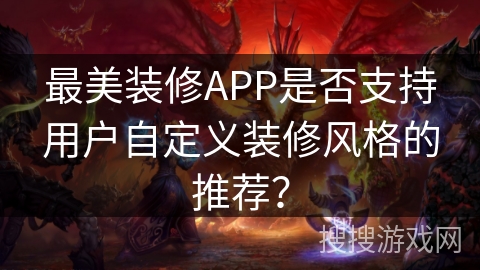 最美装修APP是否支持用户自定义装修风格的推荐？