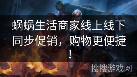 蜗蜗生活商家线上线下同步促销，购物更便捷！