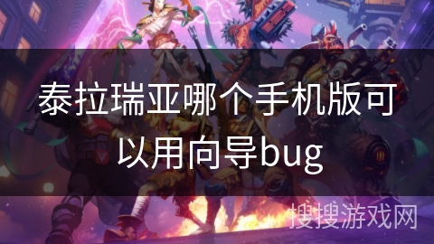 泰拉瑞亚哪个手机版可以用向导bug