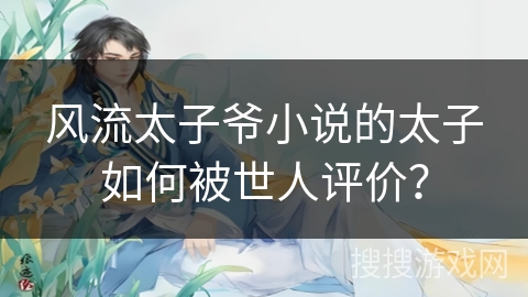 风流太子爷小说的太子如何被世人评价？