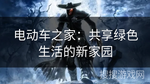 电动车之家：共享绿色生活的新家园
