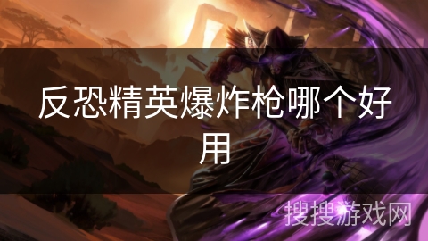 反恐精英爆炸枪哪个好用
