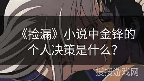 《捡漏》小说中金锋的个人决策是什么？