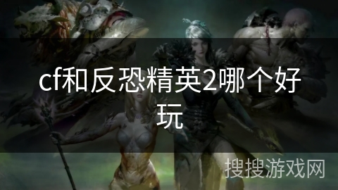 cf和反恐精英2哪个好玩