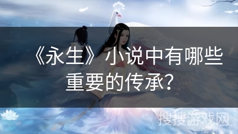 《永生》小说中有哪些重要的传承？