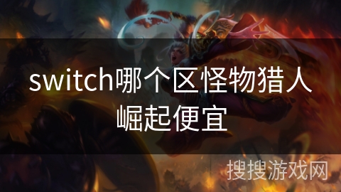 switch哪个区怪物猎人崛起便宜