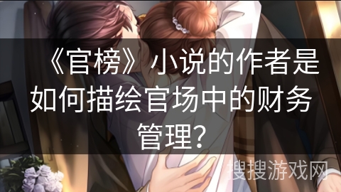 《官榜》小说的作者是如何描绘官场中的财务管理？