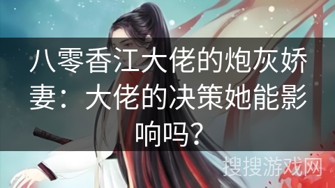 八零香江大佬的炮灰娇妻：大佬的决策她能影响吗？