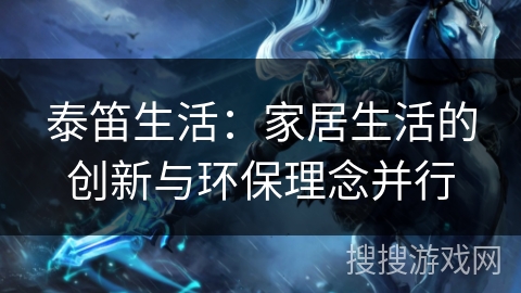 泰笛生活：家居生活的创新与环保理念并行
