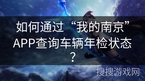 如何通过“我的南京”APP查询车辆年检状态？