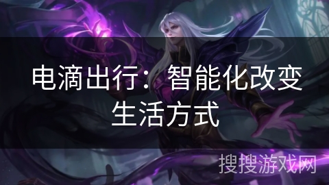 电滴出行：智能化改变生活方式