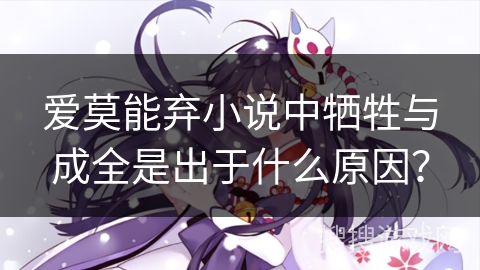 爱莫能弃小说中牺牲与成全是出于什么原因？