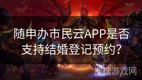随申办市民云APP是否支持结婚登记预约？