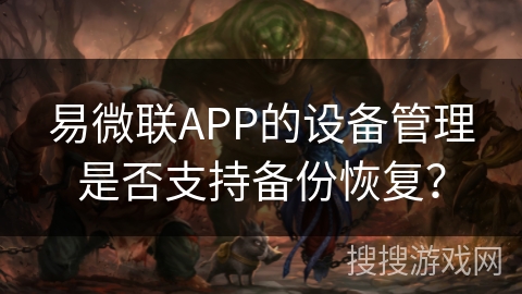 易微联APP的设备管理是否支持备份恢复？