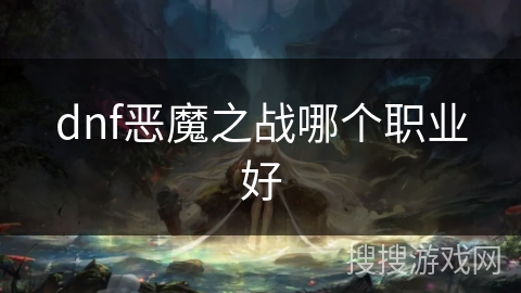 dnf恶魔之战哪个职业好