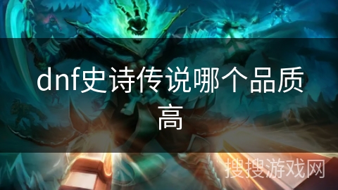 dnf史诗传说哪个品质高
