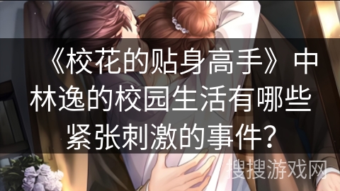 《校花的贴身高手》中林逸的校园生活有哪些紧张刺激的事件？