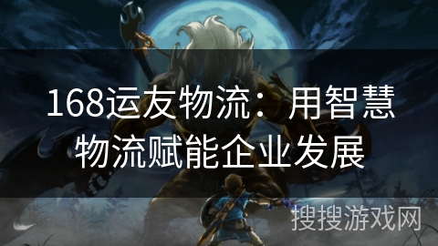 168运友物流：用智慧物流赋能企业发展