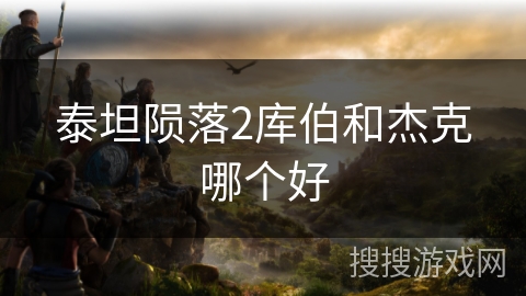 泰坦陨落2库伯和杰克哪个好