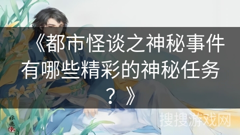 《都市怪谈之神秘事件有哪些精彩的神秘任务？》