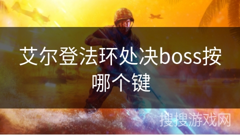 艾尔登法环处决boss按哪个键