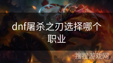 dnf屠杀之刃选择哪个职业