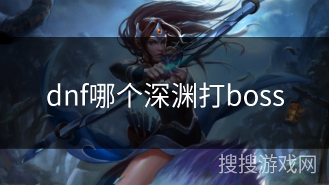 dnf哪个深渊打boss