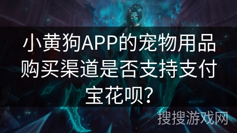 小黄狗APP的宠物用品购买渠道是否支持支付宝花呗？