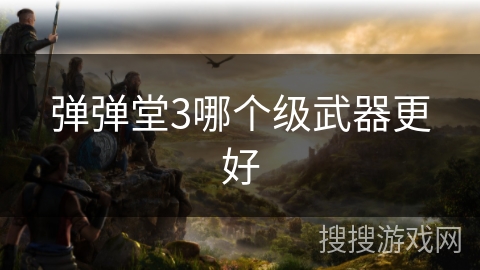 弹弹堂3哪个级武器更好