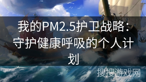 我的PM2.5护卫战略:守护健康呼吸的个人计划 我的PM2.5护卫战略:守护健康呼吸的个人计划