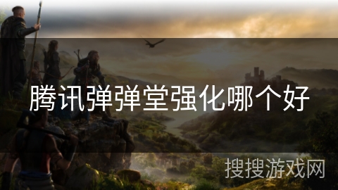 腾讯弹弹堂强化哪个好