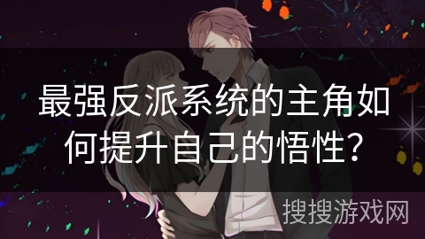 最强反派系统的主角如何提升自己的悟性？