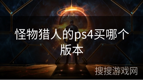 怪物猎人的ps4买哪个版本