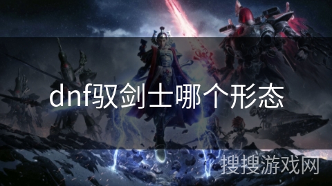dnf驭剑士哪个形态