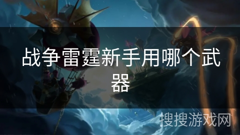 战争雷霆新手用哪个武器