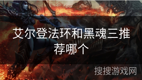 艾尔登法环和黑魂三推荐哪个
