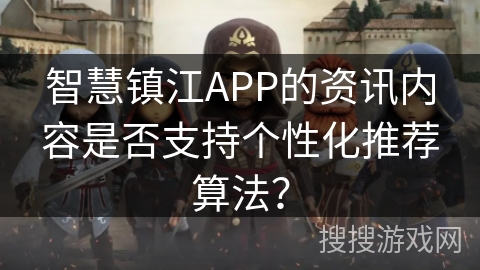 智慧镇江APP的资讯内容是否支持个性化推荐算法? 智慧镇江APP的资讯内容是否支持个性化推荐算法?